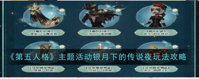 第五人格主题活动银月下的传说夜咋么玩